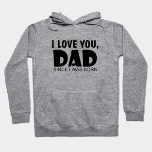 I Love You Dad Since I Was Born Hoodie